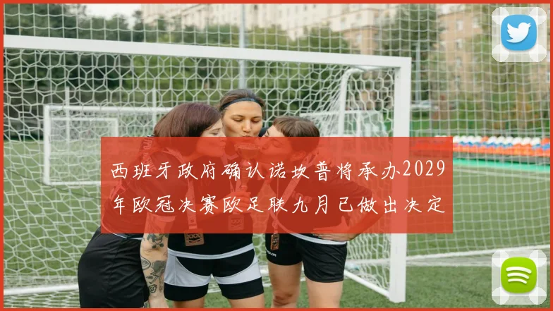 西班牙政府确认诺坎普将承办2029年欧冠决赛欧足联九月已做出决定